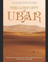 The Lost City of Ubar: The History and Legends of the Ancient Arabian City Known as the Atlantis of the Sands