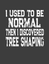 I Used To Be Normal Then I Discovered Tree Shaping