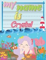 My Name is Crystal: Personalized Primary Tracing Book / Learning How to Write Their Name / Practice Paper Designed for Kids in Preschool a