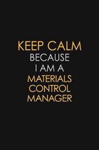 Keep Calm Because I Am A Materials Control Manager: Motivational: 6X9 unlined 129 pages Notebook writing journal