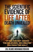 The Scientific Evidence of Life After Death Unveiled!: If you are not among the Believers, We created you from the soil!