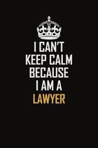 I Can't Keep Calm Because I Am A Lawyer: Motivational Career Pride Quote 6x9 Blank Lined Job Inspirational Notebook Journal