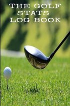 The Golf Stats Log Book: Golfer Log Book: Golf Round Journal - Track Your Golfing Scores and Stats During the Season