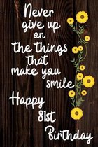 Never Give Up On The Things That Make You Smile Happy 81st Birthday: Cute 81st Birthday Card Quote Journal / Notebook / Diary / Greetings / Appreciati