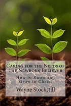 Caring for the Needs of the Newborn Believer: How to Know and Grow in Christ
