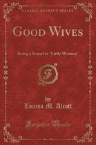 Good Wives: Being a Sequel to Little Women (Classic Reprint)