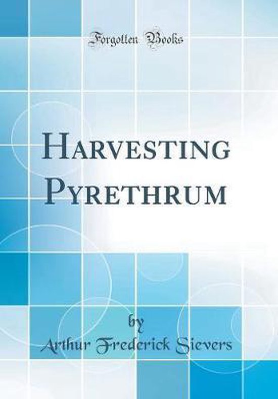 Harvesting Pyrethrum (Classic Reprint), Arthur Frederick Sievers