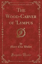 The Wood-Carver of 'lympus (Classic Reprint)