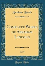 Complete Works of Abraham Lincoln, Vol. 9 (Classic Reprint)