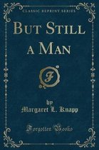 But Still a Man (Classic Reprint)