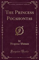 The Princess Pocahontas (Classic Reprint)