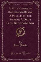 A Millionaire of Rough-And-Ready; A Phyllis of the Sierras; A Drift from Redwood Camp (Classic Reprint)
