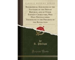 Biographical Anecdotes of the Founders of the French Republic, and of Other Eminent Characters, Who Have Distinguished Themselves in the Progress of the Revolution, Vol. 2 (Classic Reprint)