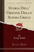 Storia Dell' Origine Dello Scisma Greco, Vol. 1 (Classic Reprint)