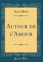 Autour de l'Amour (Classic Reprint)