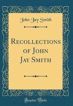 Recollections of John Jay Smith (Classic Reprint)