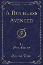 A Ruthless Avenger (Classic Reprint)