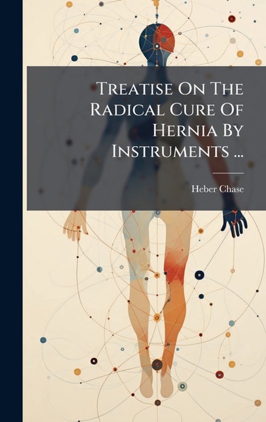 Treatise On The Radical Cure Of Hernia By Instruments ... - cover