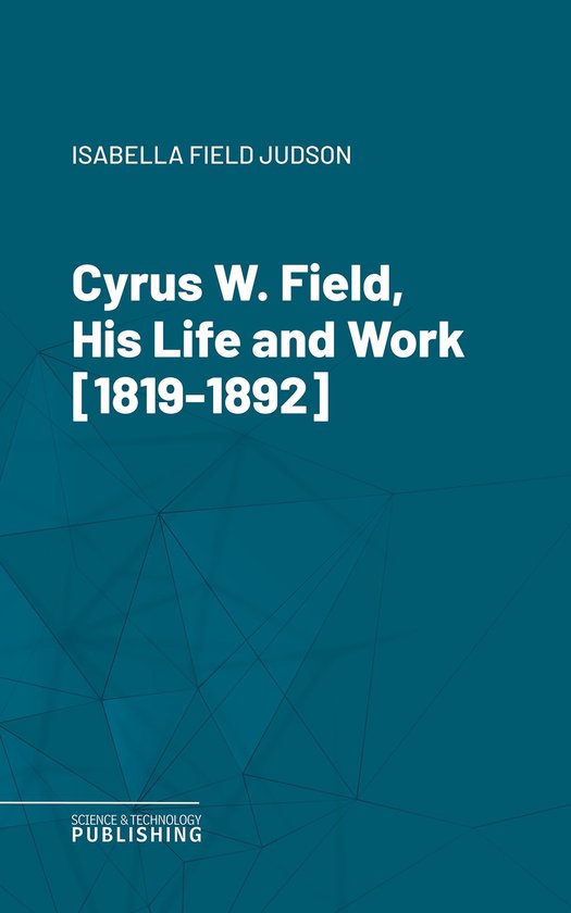 Cyrus W. Field, His Life and Work [1819-1892] - cover