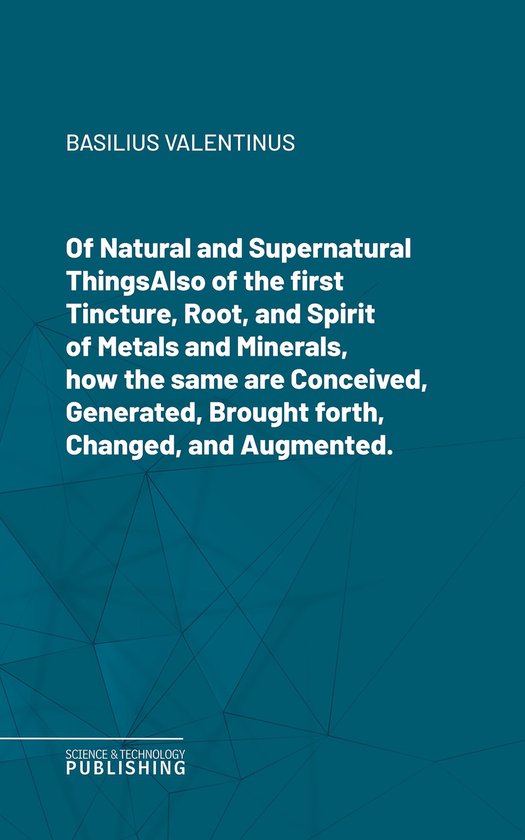 Of Natural and Supernatural ThingsAlso of the first Tincture ... - cover
