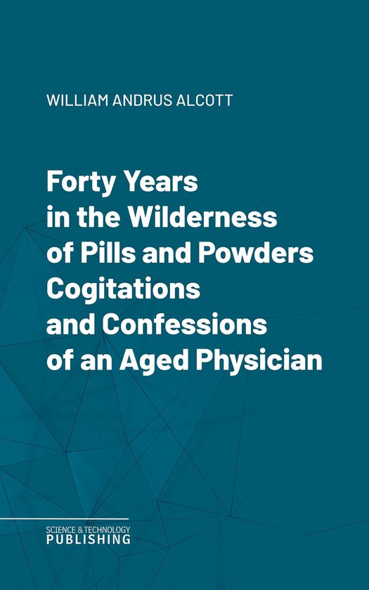 Forty Years in the Wilderness of Pills and PowdersCogitation ... - cover