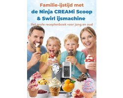 Familie-ijstijd met de Ninja CREAMi Scoop & Swirl ijsmachine – Het grote receptenboek voor jong en oud