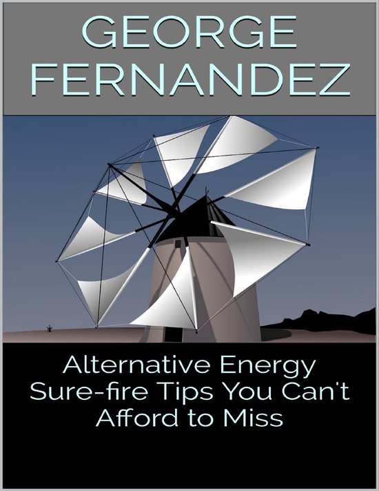 Alternative Energy: Sure-fire Tips You Can't Afford to Miss - cover