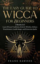 The Easy Guide to Wicca for Beginners: 2 Books in 1 - Learn Wiccan Traditions, Eclectic Witches, Solitary Practitioners, Candle Magic, and Protection Spells