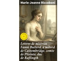 Lettres de mistriss Fanni Butlerd, à milord de Caitombridge, comte de Plisinte, duc de Raflingth