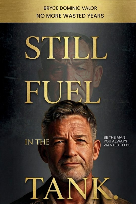 Still Fuel in the Tank. Be the Man You Always Wanted to Be - cover