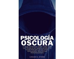 Psicología Oscura: la guía definitiva sobre cómo usar las técnicas de manipulación a tu favor para influir en otros. Persuasión. Identificar personalidades