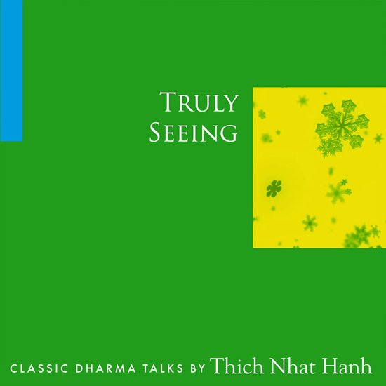 Groene achtergrond met de titel 'TRULY SEEING'. Rechts een gele vierkant met sneeuwvlokken en de tekst 'CLASSIC DHARMA TALKS BY Thich Nhat Hanh'.