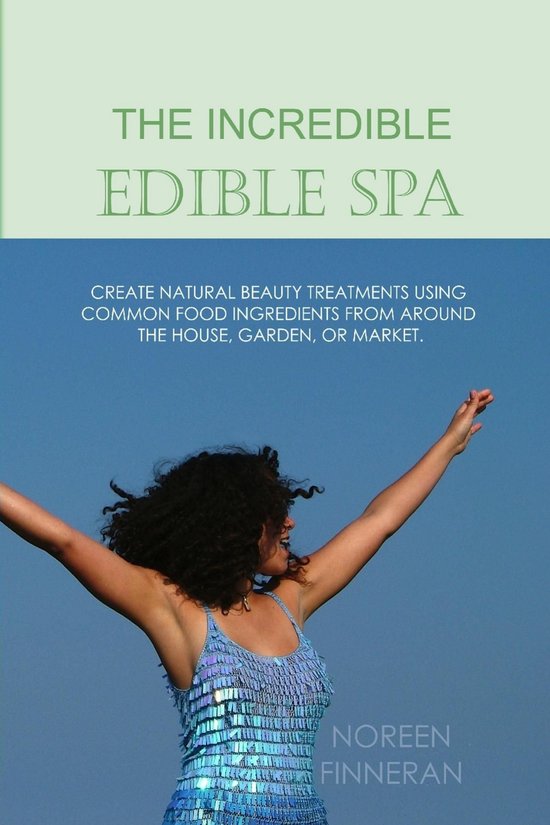 The Incredible Edible Spa: Create Natural Beauty Treatments  ... - cover