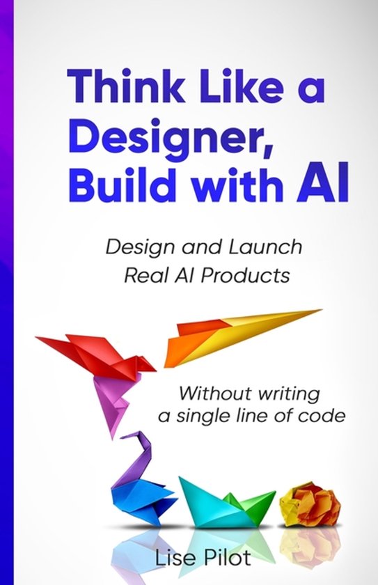 AI for UX Designers(tm)- Think Like a Designer, Build with A ... - cover
