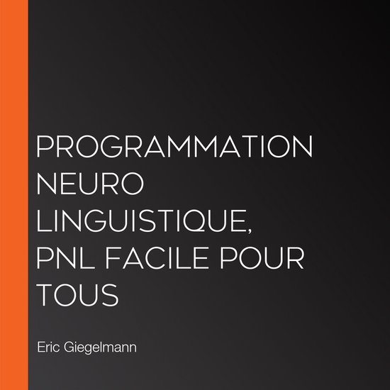 Programmation Neuro Linguistique, PNL Facile pour Tous, Eric Giegelmann — free download