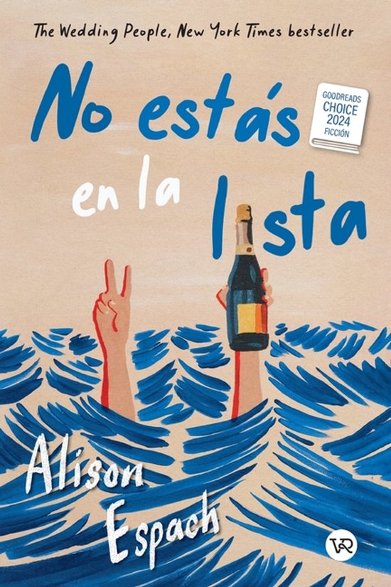 Couverture du livre "No estás en la lista" par Alison Espach. Deux bras sortent de l'eau, l'un tenant une bouteille de champagne, l'autre faisant un signe de paix. Avec le texte "The Wedding People, New York Times bestseller" et "GOODREADS CHOICE 2024 FICCIÓN".