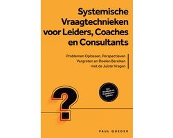 Systemische Vraagtechnieken voor Leiders, Coaches en Consultants: Problemen Oplossen, Perspectieven Vergroten en Doelen Bereiken met de Juiste Vragen - Inclusief Werkboek en Praktijkvoorbeelden