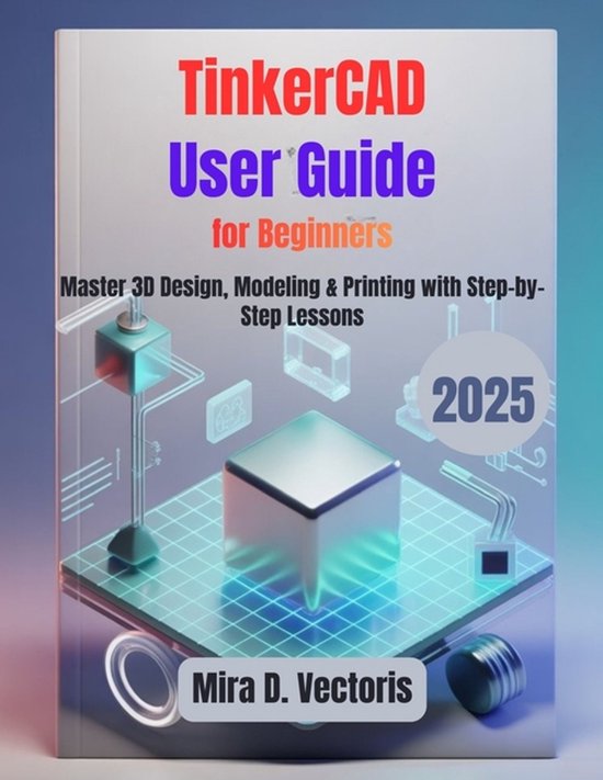TinkerCAD User Guide for Beginners, Mira D Vectoris | 9798277724637 ...