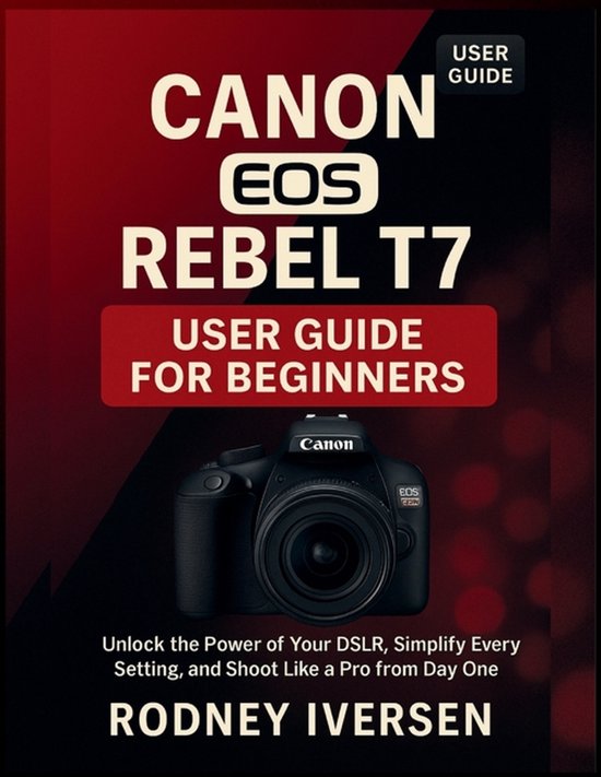 Canon EOS Rebel T7 User Guide for Beginners, Rodney Iversen ...