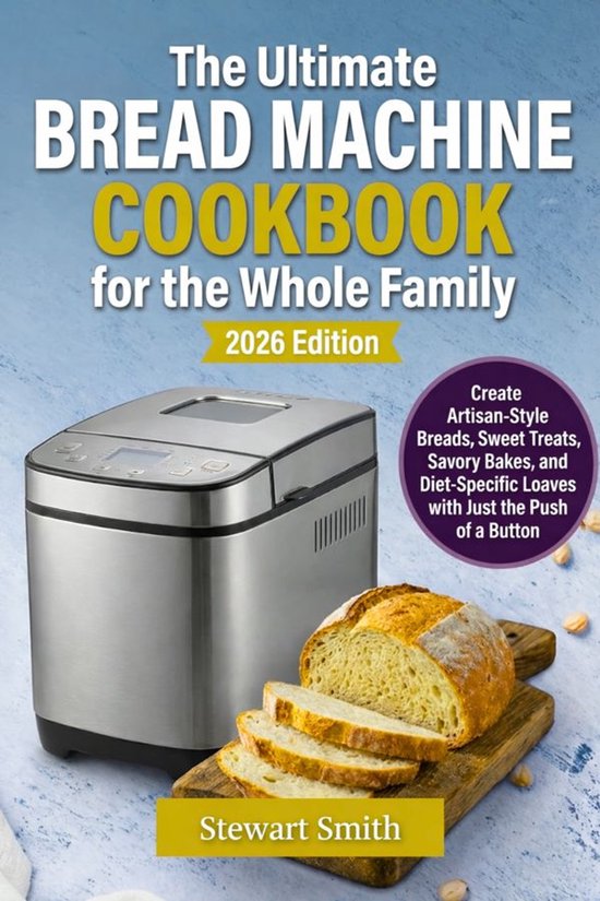 The Ultimate Bread Machine Cookbook for the Whole Family