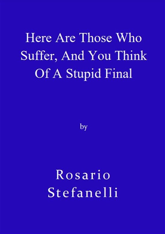 Here Are Those Who Suffer, And You Think Of A Stupid Final - cover