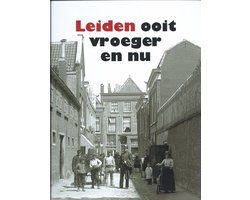 Leiden ooit, vroeger en nu