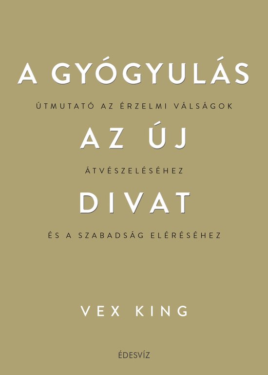 Boek met de titel 'A GYÓGYULÁS ÚTMUTATÓ AZ ÉRZELMI VÁLSÁGOK AZ ÚJ ÁTVÉSZELÉSÉHEZ DIVAT ÉS A SZABADSÁG ELÉRÉSÉHEZ' van VEX KING.