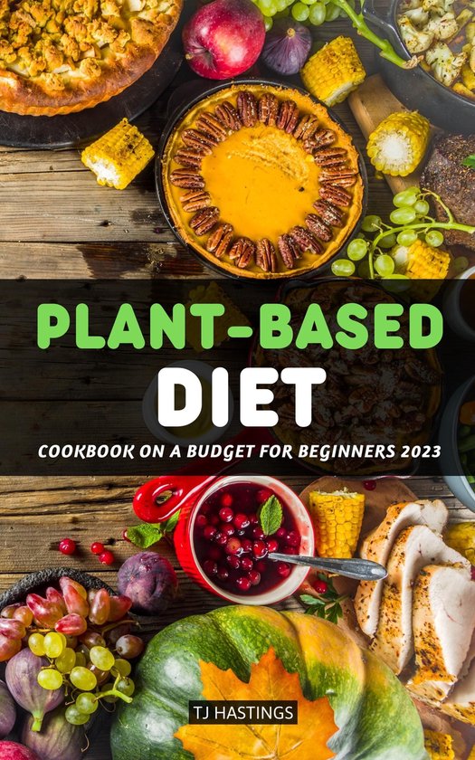 Plant-Based Diet Cookbook On a Budget for Beginners 2023