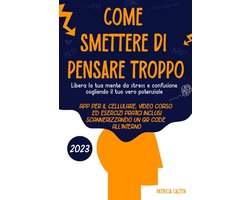 Come smettere di pensare troppo: Libera la tua mente da stress e confusione cogliendo il tuo vero potenziale