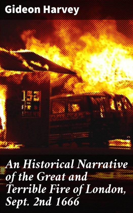 An Historical Narrative of the Great and Terrible Fire of Lo ... - cover