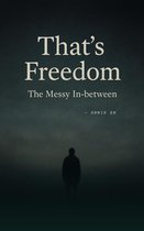 That's Freedom! -The messy in-between
