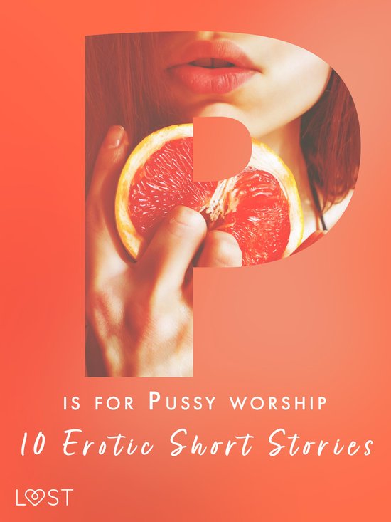 The Erotic Alphabet 16 - P is for Pussy worship - 10 Erotic Short Stories