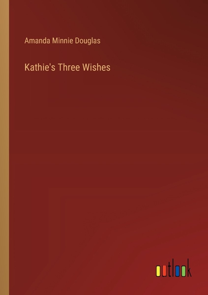 Kathie's Three Wishes van Amanda Minnie Douglas