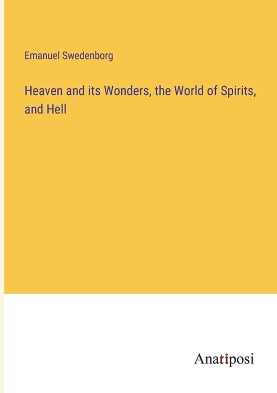 Heaven and its Wonders, the World of Spirits, and Hell
